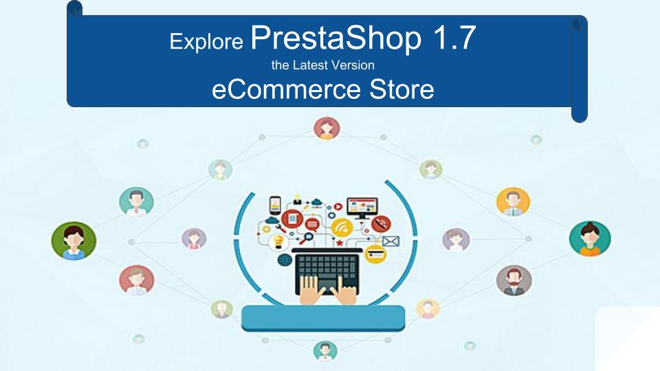 Explore PrestaShop 1.7 the Latest Version for eCommerce Store