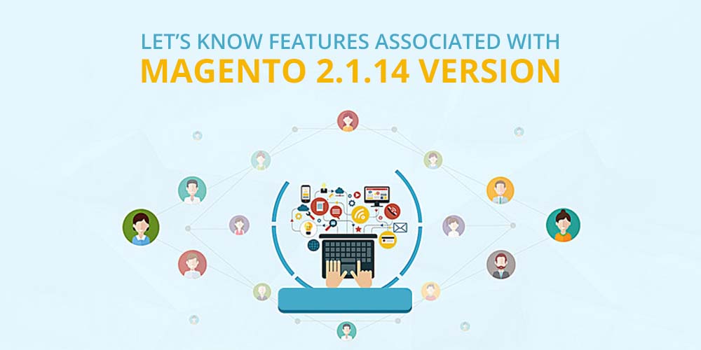 Updated and Upgraded Latest Magento 2.1.14 Version Features