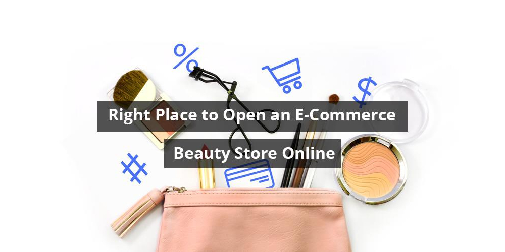 Right Place to Open an e-commerce Beauty store online