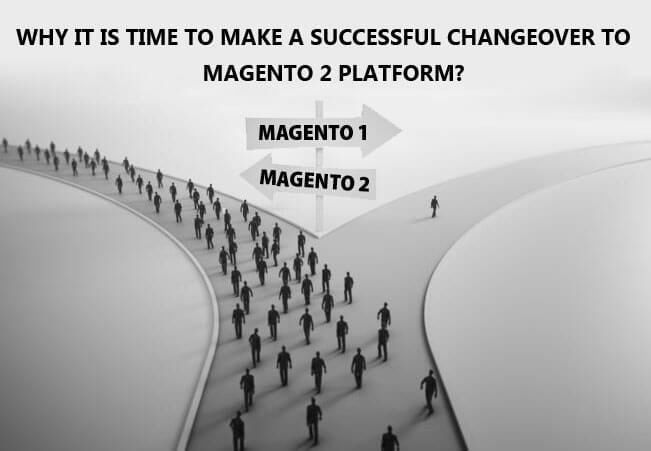 Why it is Time to Make a Successful Changeover to Magento 2 Platform?