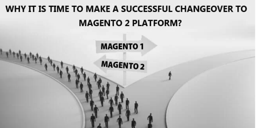 Why it is Time to Make a Successful Changeover to Magento 2 Platform?