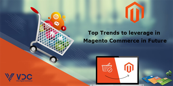 Top Trends to leverage in Magento Commerce in Future