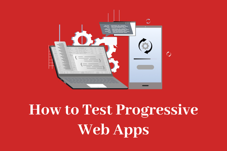 How to Test Progressive Web Apps