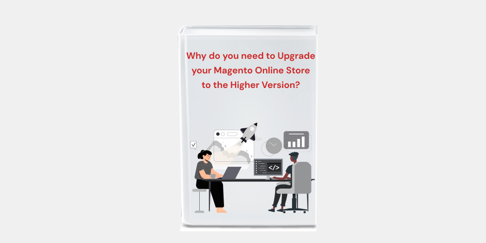 Why do you need to Upgrade your Magento Online Store to the Higher Version