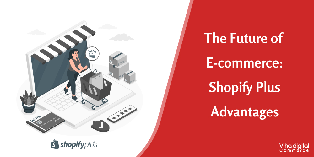 The Future of Ecommerce Shopify Plus Advantages