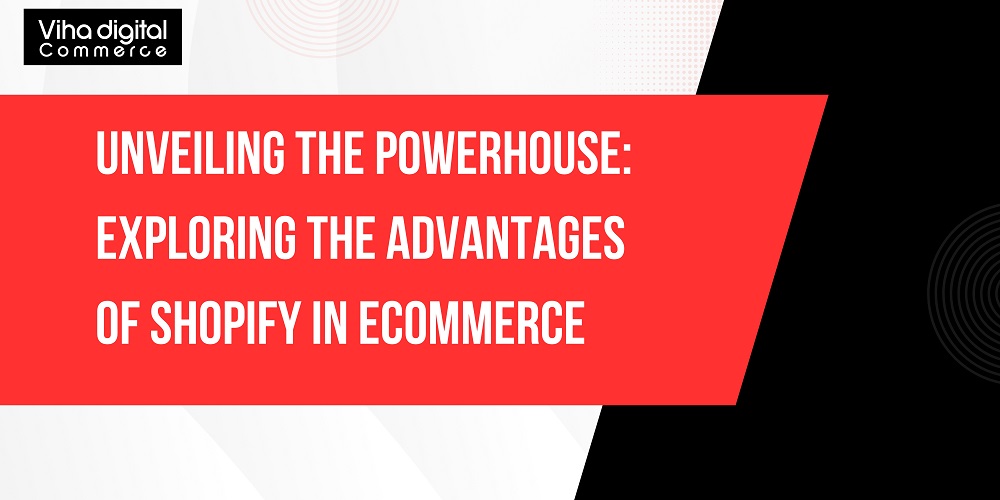 Advantages of Shopify in Ecommerce
