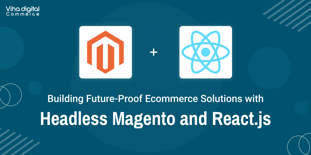 Building Future-Proof Ecommerce Solutions with Headless Magento and React.js